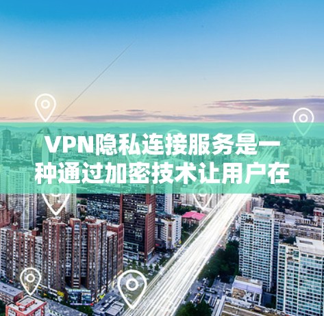 VPN隐私连接服务是一种通过加密技术让用户在本地电脑上使用远程服务器的同时,保护用户隐私的解决方案。以下是详细的解释 VPN隐私连接服务是一种通过加密技术让用户在本地电脑上使用远程服务器的同时,保护用户隐私的解决方案。以下是详细的解释