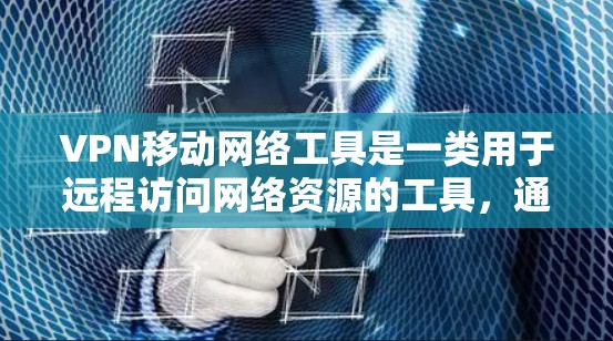 VPN移动网络工具是一类用于远程访问网络资源的工具,通常通过移动网络设备实现。以下是详细的步骤说明 VPN移动网络工具是一类用于远程访问网络资源的工具,通常通过移动网络设备实现。以下是详细的步骤说明