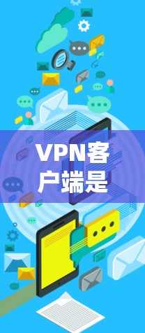 VPN客户端是用于在移动设备上部署的VPN应用程序,旨在帮助用户在移动端安全连接到网络。以下是关于VPN客户端的一些关键信息和使用指南 VPN客户端是用于在移动设备上部署的VPN应用程序,旨在帮助用户在移动端安全连接到网络。以下是关于VPN客户端的一些关键信息和使用指南