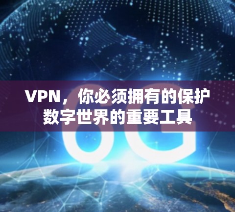 VPN,你必须拥有的保护数字世界的重要工具 VPN,你必须拥有的保护数字世界的重要工具