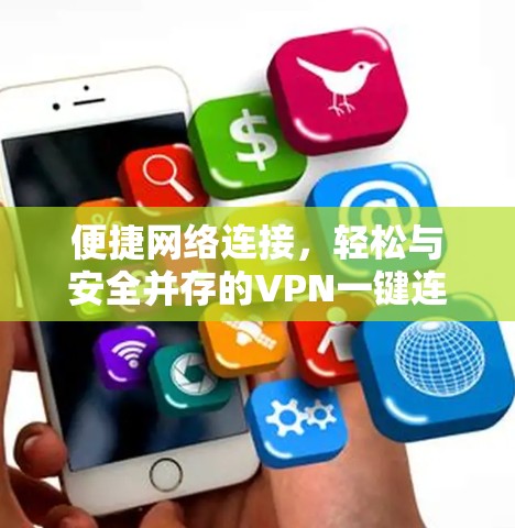 便捷网络连接,轻松与安全并存的VPN一键连接工具 便捷网络连接,轻松与安全并存的VPN一键连接工具