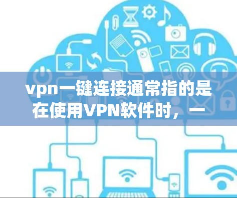 vpn一键连接通常指的是在使用VPN软件时,一次性完成连接,而不需要每次都打开界面或输入密码。以下是一些方法,供您参考 vpn一键连接通常指的是在使用VPN软件时,一次性完成连接,而不需要每次都打开界面或输入密码。以下是一些方法,供您参考