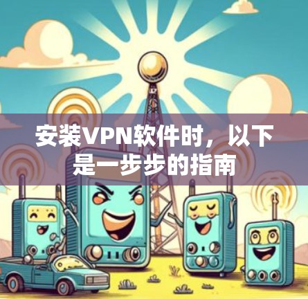 安装VPN软件时，以下是一步步的指南