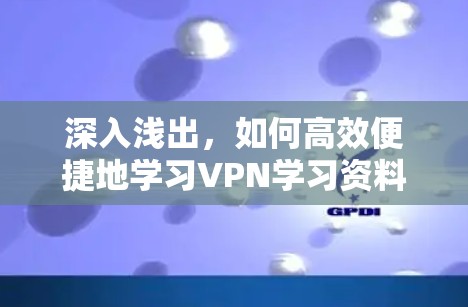 深入浅出，如何高效便捷地学习VPN学习资料