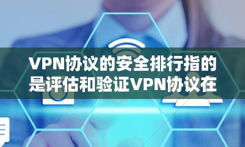 VPN协议的安全排行指的是评估和验证VPN协议在安全性、隐私性和效率方面的表现。以下是VPN协议安全排行的五个主要步骤 VPN协议的安全排行指的是评估和验证VPN协议在安全性、隐私性和效率方面的表现。以下是VPN协议安全排行的五个主要步骤