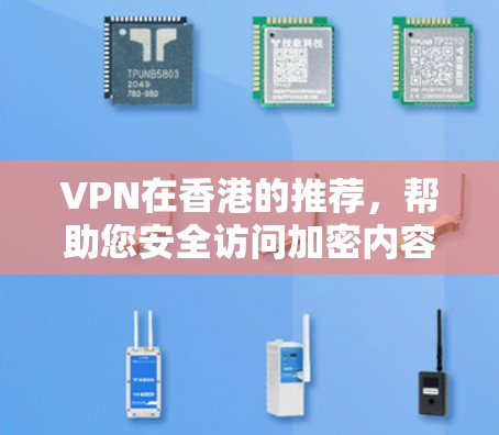 VPN在香港的推荐,帮助您安全访问加密内容 VPN在香港的推荐,帮助您安全访问加密内容