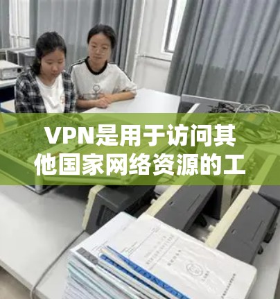 VPN是用于访问其他国家网络资源的工具,通过加密数据传输实现。以下是关于VPN线路切换工具的详细指南 VPN是用于访问其他国家网络资源的工具,通过加密数据传输实现。以下是关于VPN线路切换工具的详细指南