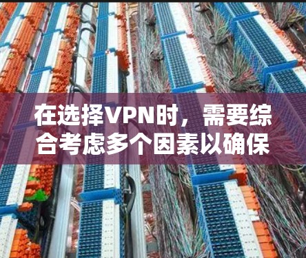 在选择VPN时,需要综合考虑多个因素以确保安全、效率和适用性。以下是详细的步骤和考虑要点 在选择VPN时,需要综合考虑多个因素以确保安全、效率和适用性。以下是详细的步骤和考虑要点