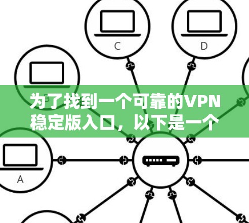 为了找到一个可靠的VPN稳定版入口，以下是一个有条理的指南