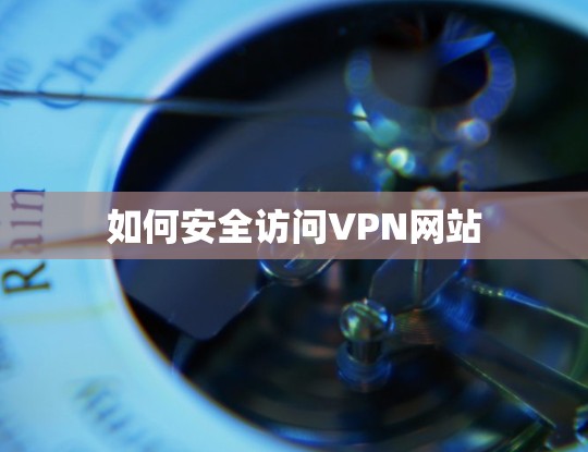如何安全访问VPN网站 如何安全访问VPN网站