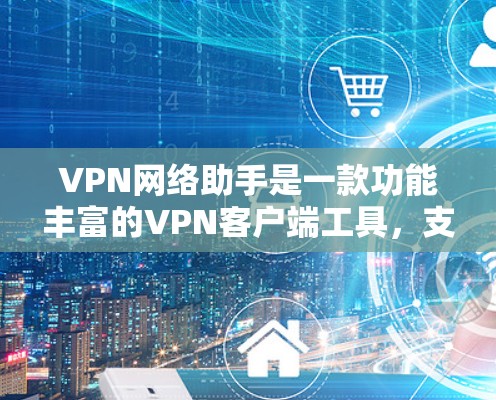 VPN网络助手是一款功能丰富的VPN客户端工具,支持多种VPN协议和配置。以下是对该工具的详细介绍 VPN网络助手是一款功能丰富的VPN客户端工具,支持多种VPN协议和配置。以下是对该工具的详细介绍