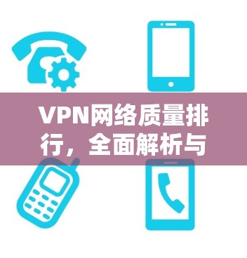 VPN网络质量排行，全面解析与推荐
