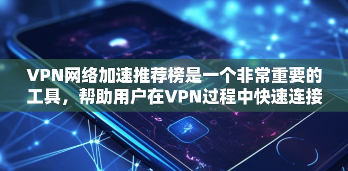 VPN网络加速推荐榜是一个非常重要的工具,帮助用户在VPN过程中快速连接到目标网站。以下是一些常见的VPN和网络加速软件推荐,供你参考 VPN网络加速推荐榜是一个非常重要的工具,帮助用户在VPN过程中快速连接到目标网站。以下是一些常见的VPN和网络加速软件推荐,供你参考