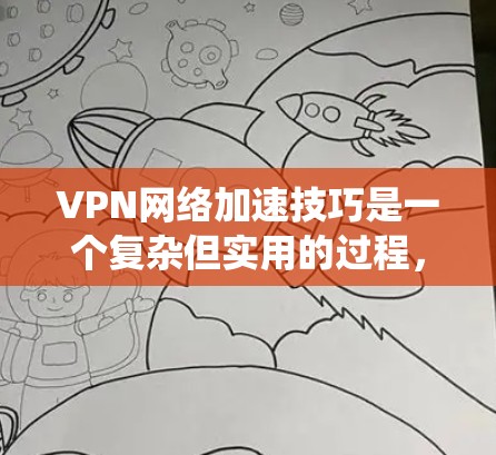 VPN网络加速技巧是一个复杂但实用的过程,可以帮助你在安全且高效地访问互联网。以下是一个系统化的步骤指南,结合你的思考过程,帮助你更好地理解和应用这些技巧 VPN网络加速技巧是一个复杂但实用的过程,可以帮助你在安全且高效地访问互联网。以下是一个系统化的步骤指南,结合你的思考过程,帮助你更好地理解和应用这些技巧
