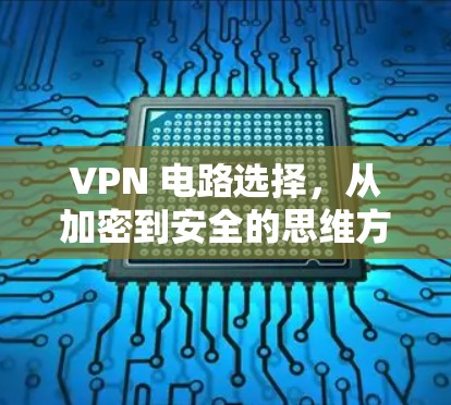 VPN 电路选择,从加密到安全的思维方式 VPN 电路选择,从加密到安全的思维方式
