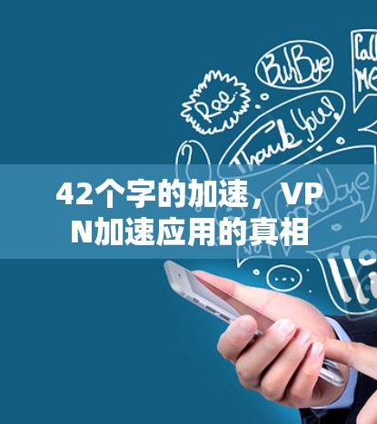 42个字的加速,VPN加速应用的真相 42个字的加速,VPN加速应用的真相