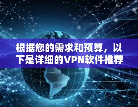 根据您的需求和预算，以下是详细的VPN软件推荐