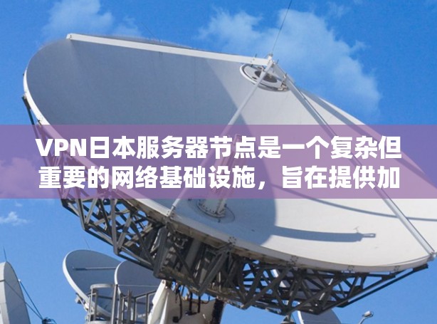 VPN日本服务器节点是一个复杂但重要的网络基础设施,旨在提供加密通信和访问控制服务。以下是对该主题的分步解释 VPN日本服务器节点是一个复杂但重要的网络基础设施,旨在提供加密通信和访问控制服务。以下是对该主题的分步解释
