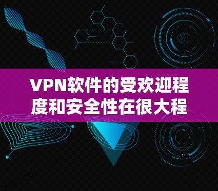 VPN软件的受欢迎程度和安全性在很大程度上取决于用户的需求和具体情况。以下是一些受欢迎的VPN软件及其特点,供你参考 VPN软件的受欢迎程度和安全性在很大程度上取决于用户的需求和具体情况。以下是一些受欢迎的VPN软件及其特点,供你参考