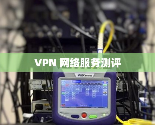 VPN 网络服务测评
