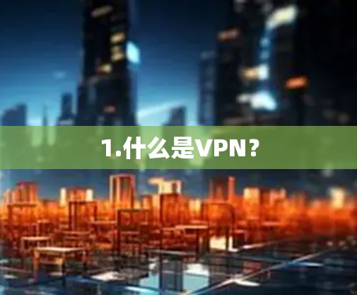 1.什么是VPN? 1.什么是VPN?