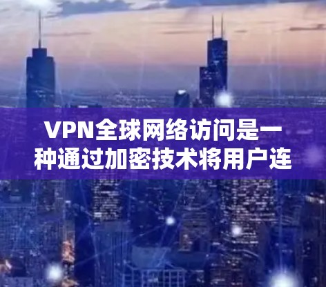 VPN全球网络访问是一种通过加密技术将用户连接到全球范围内的互联网服务,确保数据安全和隐私。以下是详细的步骤和注意事项 VPN全球网络访问是一种通过加密技术将用户连接到全球范围内的互联网服务,确保数据安全和隐私。以下是详细的步骤和注意事项