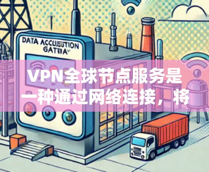 VPN全球节点服务是一种通过网络连接,将数据私密化并安全传输到另一个设备或服务器的技术,尤其适用于在没有特定服务器的情况下连接全球范围内的设备。以下是对该技术的详细分析和总结 VPN全球节点服务是一种通过网络连接,将数据私密化并安全传输到另一个设备或服务器的技术,尤其适用于在没有特定服务器的情况下连接全球范围内的设备。以下是对该技术的详细分析和总结