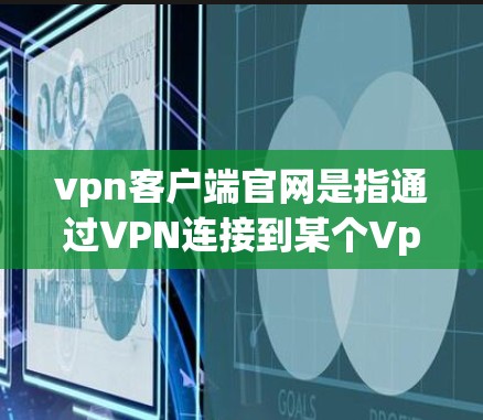 vpn客户端官网是指通过VPN连接到某个Vpn客户端服务器的客户端平台。Vpn客户端是专门提供VPN服务的服务器,通常包括多个不同的Vpn客户端服务器,每个服务器都有不同的协议和安全措施 vpn客户端官网是指通过VPN连接到某个Vpn客户端服务器的客户端平台。Vpn客户端是专门提供VPN服务的服务器,通常包括多个不同的Vpn客户端服务器,每个服务器都有不同的协议和安全措施