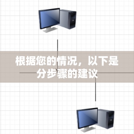 根据您的情况,以下是分步骤的建议 根据您的情况,以下是分步骤的建议