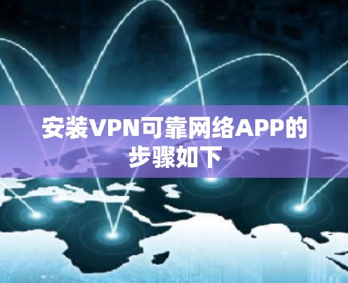 安装VPN可靠网络APP的步骤如下 安装VPN可靠网络APP的步骤如下