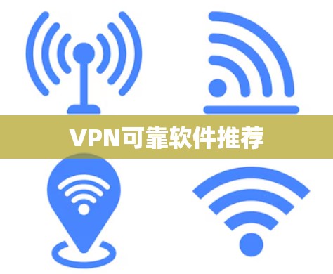 VPN可靠软件推荐 VPN可靠软件推荐