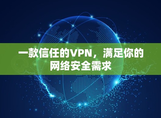 一款信任的VPN,满足你的网络安全需求 一款信任的VPN,满足你的网络安全需求