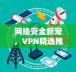 网络安全新宠，VPN精选推荐体验