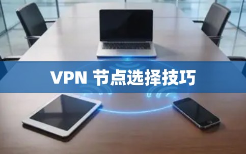 VPN 节点选择技巧 VPN 节点选择技巧
