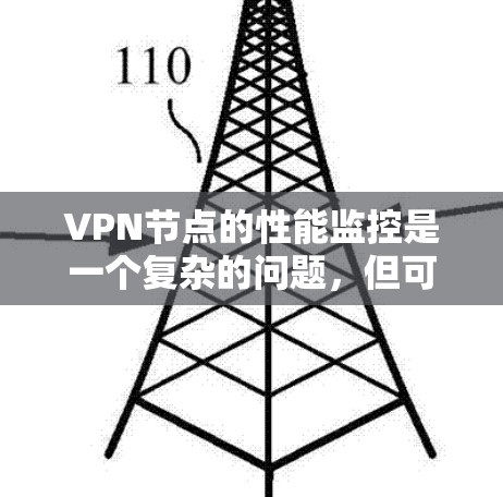 VPN节点的性能监控是一个复杂的问题,但可以通过以下步骤和方法来实现监控。以下是一些关键步骤和注意事项 VPN节点的性能监控是一个复杂的问题,但可以通过以下步骤和方法来实现监控。以下是一些关键步骤和注意事项