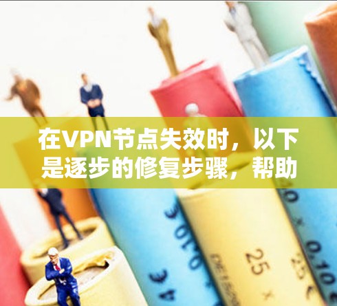 在VPN节点失效时,以下是逐步的修复步骤,帮助你恢复连接 在VPN节点失效时,以下是逐步的修复步骤,帮助你恢复连接
