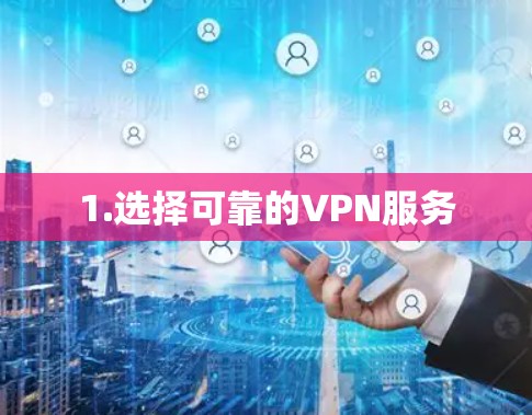 1.选择可靠的VPN服务
