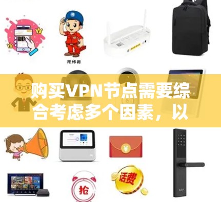 购买VPN节点需要综合考虑多个因素,以下是一个结构化和全面的指南 购买VPN节点需要综合考虑多个因素,以下是一个结构化和全面的指南