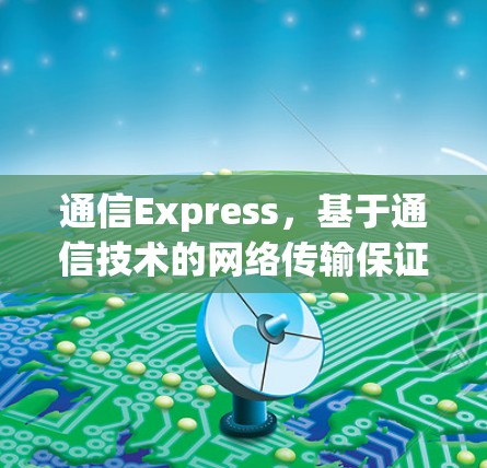 通信Express,基于通信技术的网络传输保证平台 通信Express,基于通信技术的网络传输保证平台