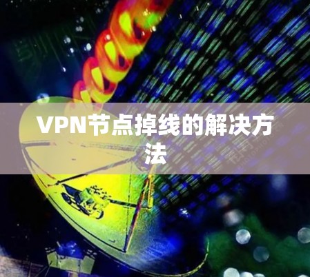 VPN节点掉线的解决方法 VPN节点掉线的解决方法