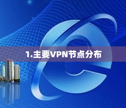1.主要VPN节点分布 1.主要VPN节点分布