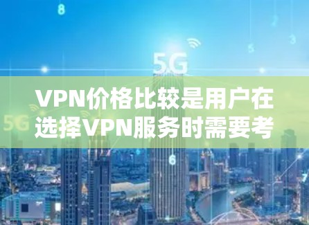VPN价格比较是用户在选择VPN服务时需要考虑的重要因素。以下是一些常见的VPN价格结构和比较方法,帮助您更清晰地了解不同服务的成本差异 VPN价格比较是用户在选择VPN服务时需要考虑的重要因素。以下是一些常见的VPN价格结构和比较方法,帮助您更清晰地了解不同服务的成本差异