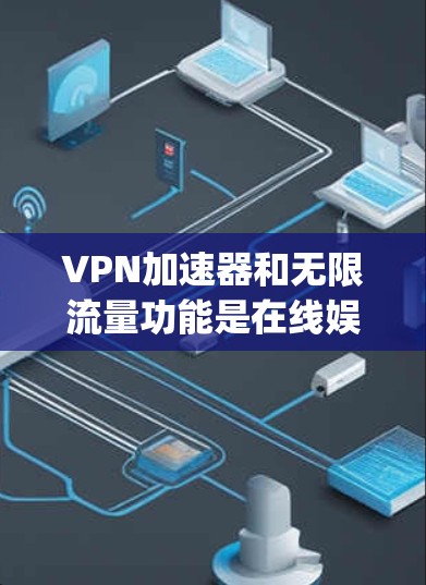 VPN加速器和无限流量功能是在线娱乐、streaming、流媒体等场景中非常重要的功能,能够帮助用户快速连接到可靠的网络资源。以下是一些推荐的VPN加速器和无限流量服务,供您参考 VPN加速器和无限流量功能是在线娱乐、streaming、流媒体等场景中非常重要的功能,能够帮助用户快速连接到可靠的网络资源。以下是一些推荐的VPN加速器和无限流量服务,供您参考