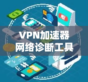 VPN加速器网络诊断工具是一个帮助用户全面了解其VPN网络环境的工具,包括速率、防火墙、DPR、Tor 加速器等的检测和调整功能。以下是对该工具的详细总结 VPN加速器网络诊断工具是一个帮助用户全面了解其VPN网络环境的工具,包括速率、防火墙、DPR、Tor 加速器等的检测和调整功能。以下是对该工具的详细总结