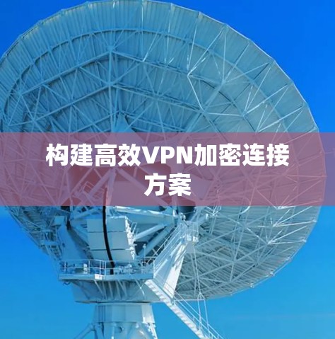 构建高效VPN加密连接方案