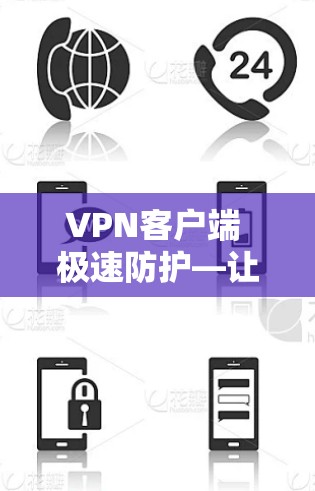 VPN客户端 极速防护—让安全更安心，更便捷