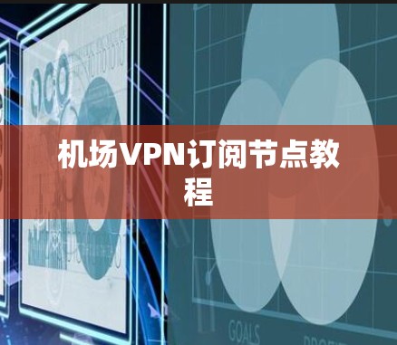 机场VPN订阅节点教程