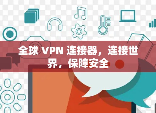 全球 VPN 连接器,连接世界,保障安全 全球 VPN 连接器,连接世界,保障安全