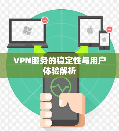 VPN服务的稳定性与用户体验解析 VPN服务的稳定性与用户体验解析