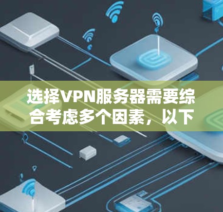选择VPN服务器需要综合考虑多个因素，以下是逐步的建议